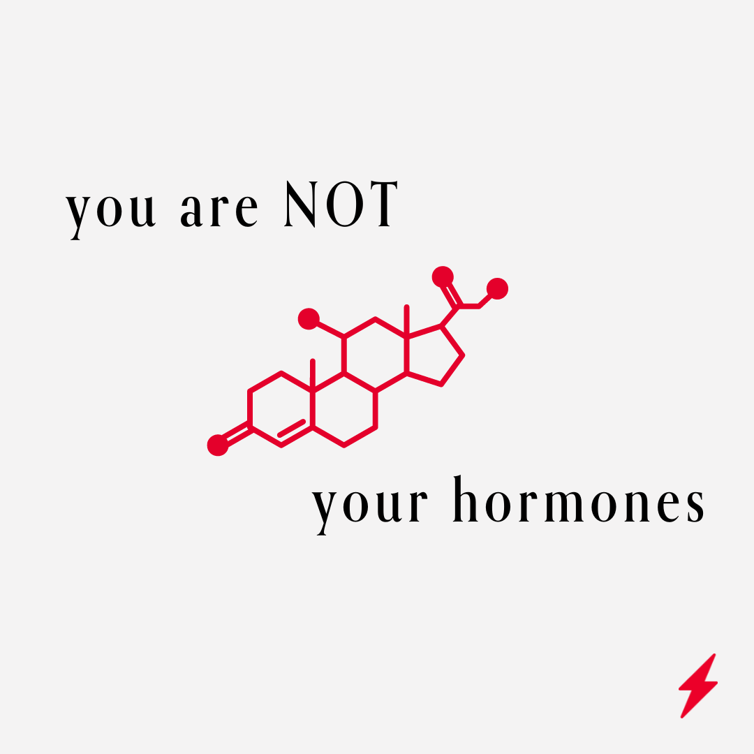 You Are NOT Your Hormones